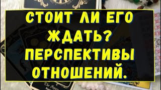 СТОИТ ЛИ ЕГО ЖДАТЬ? ПЕРСПЕКТИВЫ ОТНОШЕНИЙ. Таро онлайн. Гадание онлайн на картах Таро. Tarot.