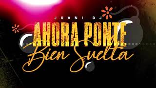 AHORA PONTE BIEN SUELTA 🔥JUANII DJ