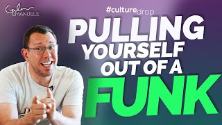 Pulling Yourself Out of a Funk | #culturedrop | Galen Emanuele