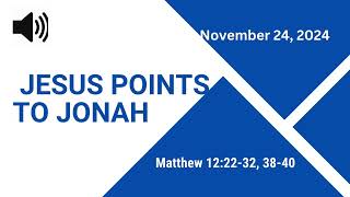 Jesus Points to Jonah - Matthew 12:22-32, 38-40 - November 24, 2024