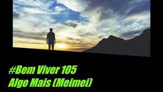 Bem Viver 105 - Algo Mais (Meimei)