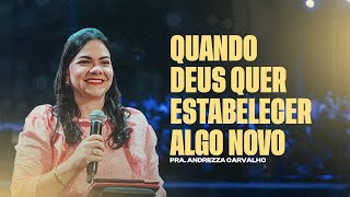 QUANDO DEUS QUER ESTABELECER ALGO NOVO - Pra. ANDREZZA CARVALHO