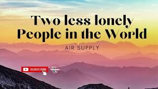 Two less lonely people in the world  - Air Supply (Lyrics)