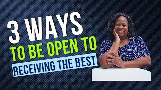 3 Ways to Be Open to Receiving the Best