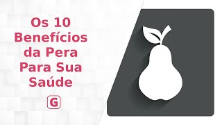 Os 10 Benefícios da Pera Para Sua Saúde - Guia de Curiosidades