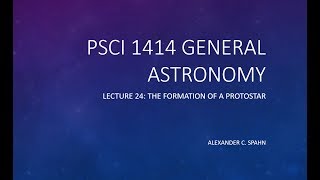 General Astronomy: Lecture 24 - The Formation of a Protostar