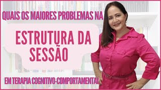 Quais os Problemas Encontrados na Estrutura da Sessão em Terapia Cognitivo-comportamental. 14/23