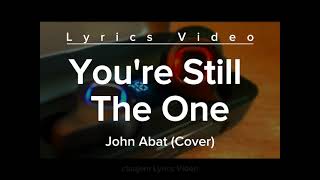 YOU'RE STILL THE ONE (Lyrics Video) l John Abat (Cover)