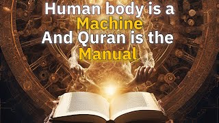 Human body is a machine and Quran is the manual to operate it.