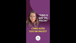 Shorts | Como dizer "tudo o que vai, volta!" em inglês?