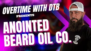 OVERTIME WITH DTB presents ANOINTED BEARD OIL CO.