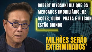 Robert Kiyosaki diz que os mercados de ações ouro prata e Bitcoin caindo milhões serão exterminados