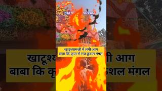 khatu shyam ji lagi aag | fire 🔥#khatu_shyamji_me_aag #short #viral #burn #trend #yt #khatu #sahara