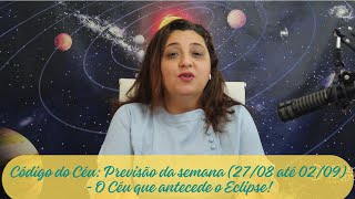 Código do Céu: Previsão da semana (27/08 até 02/09) - O Céu que antecede o Eclipse!