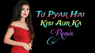 Tu Pyar Hai Kisi Aur Ka Remix