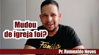 MUDOU DE IGREJA FOI? / ESTÁ FELIZ? / PR. ROMUALDO NEVES