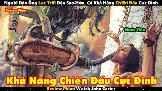 Người Đàn Ông Lạc Trôi Đến Sao Hỏa, Có Khả Năng Chiến Đấu Cực Đỉnh | Review Phim John Carter