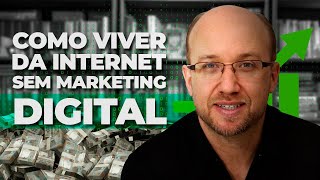 Como viver da Internet sem Marketing Digital