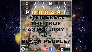 Is Sidereal The True Astrology For Black People? | S3 Episode 25: Cosmic Convos Podcast