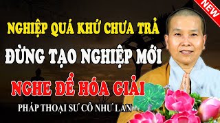 NGHIỆP QUÁ KHỨ CHƯA TRẢ ĐỪNG TẠO THÊM NGHIỆP MỚI (Nghe Để Hóa Giải) - Pháp Thoại Sư Cô Như Lan