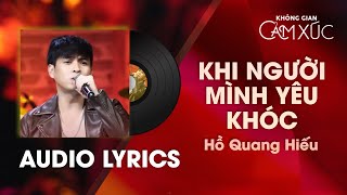 Khi Người Mình Yêu Khóc - Hồ Quang Hiếu | Không Gian Cảm Xúc [Audio Lyrics]