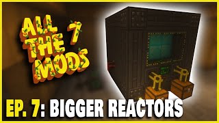 All The Mods 7 | Bigger Reactors and Mekanism | EPISODE 7