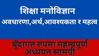 शिक्षा मनोविज्ञान - अवधारणा  अर्थ आवश्यकता र महत्व  | शिक्षक सेवा तथा लोक सेवा तयारी  अध्ययन सामग्री