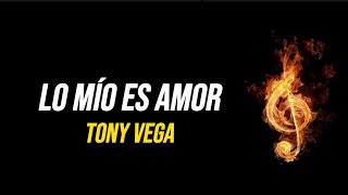 lo mio es amor tony vega letra