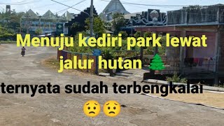 otw kediri park lewat jalan hutan... teryata sudah lama kediri park gak oprasi😩😩😩