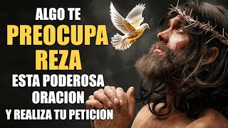 ¿ALGO TE PREOCUPA? REZA ESTA PODEROSA ORACIÓN Y REALIZA TU PETICIÓN