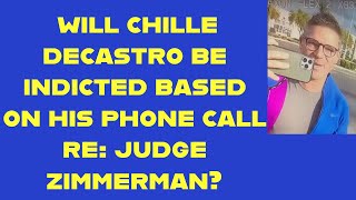 WILL JOSE DECASTRO'S JAIL CALL REGARDING JUDGE ZIMMERMAN LEAD TO CRIMINAL INDICTMENTS?