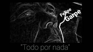 FELIPE GARPE "Todo por nada"