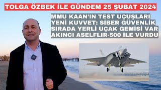 MMU KAAN'ın test süreci... Yerli uçak gemisi... Tolga Özbek ile gündem 25 Şubat 2024