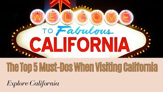 The Top 5 Must Dos When Visiting California