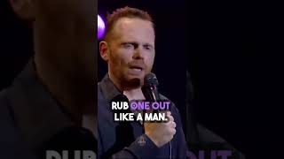 Bill Burr - Be A Man and RUB ONE OUT!!!😂😅😂#shorts