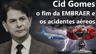 CID GOMES - O fim da EMBRAER e os acidentes aéreos