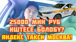 25000 мин руб иштесе болобу? Яндекс такси Москва!