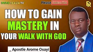 HOW TO GAIN MASTERY IN YOUR WALK WITH GOD _ APOSTLE AROME OSAYI 2022