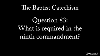 Baptist Catechism Question 83: What is Required in the Ninth Commandment?