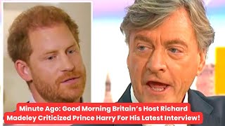 SHOCK! Good Morning Britain’s Host Richard Madeley Criticized Prince Harry For His Latest Interview!