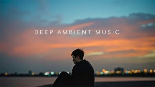 Lost in Thought at Sunset ~ Deep Ambient Music for Soulful Relaxation