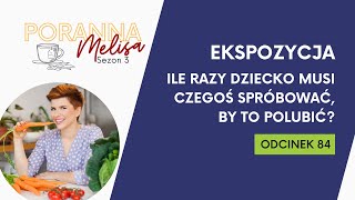 #PorannaMelisa 84: Ekspozycja - ile razy dziecko musi czegoś spróbować, by to polubić?