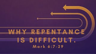 Why Repentance is Difficult | Mark 6:7-29