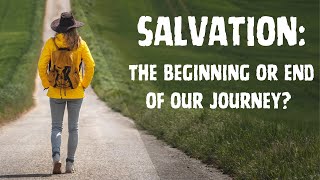 Salvation: the beginning or end of our journey? (Hebrews 3:14)