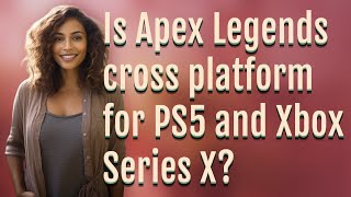 Is Apex Legends cross platform for PS5 and Xbox Series X?