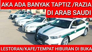 AKAN ADA BANYAK TAPTIZ RAZIA DI ARAB SAUDI LESTORAN/KAFE/TEMPAT HIBURAN OLAH RAGA DI BUKA BESOK