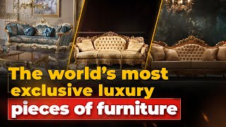 The worlds most exclusive luxury pieces of furniture