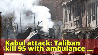 Kabul attack: Taliban kill 95 with ambulance bomb in Afghan capital