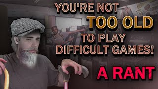 You're NOT Too OLD to Play Difficult Games!