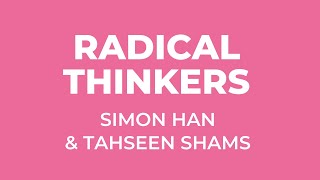 Radical Thinkers: Simon Han and Tahseen Shams